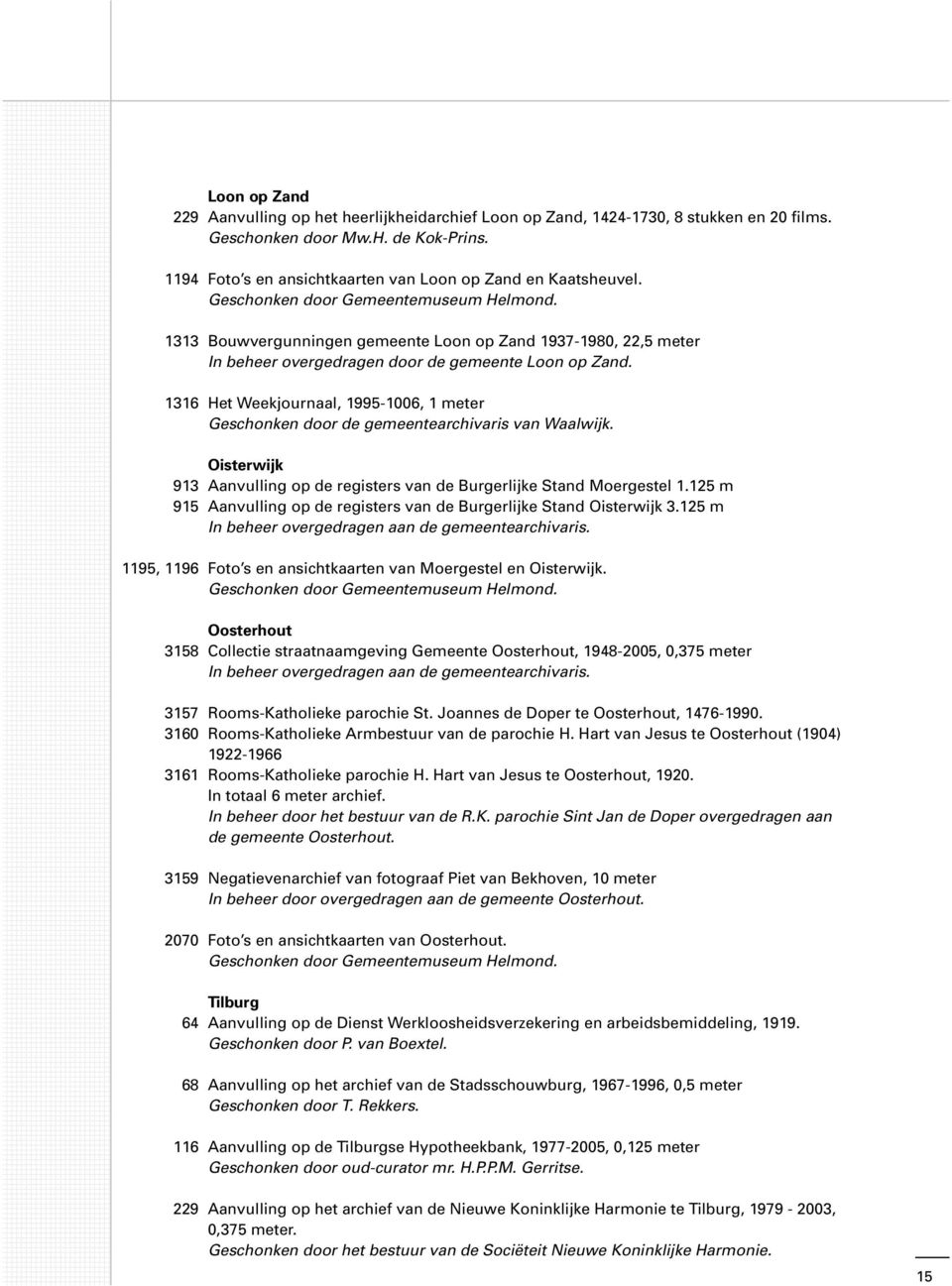 Het Weekjournaal, 1995-1006, 1 meter Geschonken door de gemeentearchivaris van Waalwijk. Oisterwijk Aanvulling op de registers van de Burgerlijke Stand Moergestel 1.