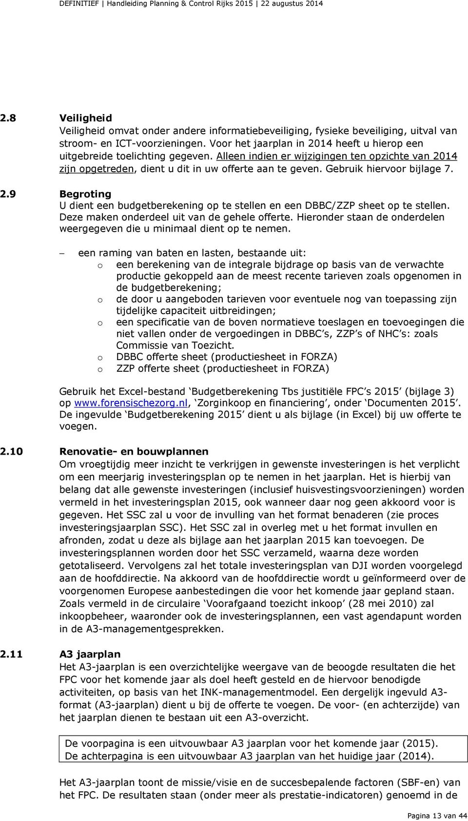 Gebruik hiervoor bijlage 7. 2.9 Begroting U dient een budgetberekening op te stellen en een DBBC/ZZP sheet op te stellen. Deze maken onderdeel uit van de gehele offerte.