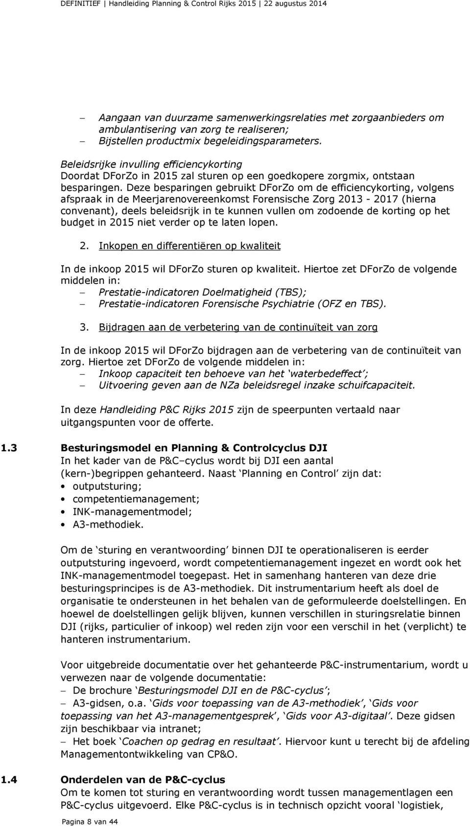 Deze besparingen gebruikt DForZo om de efficiencykorting, volgens afspraak in de Meerjarenovereenkomst Forensische Zorg 2013-2017 (hierna convenant), deels beleidsrijk in te kunnen vullen om zodoende