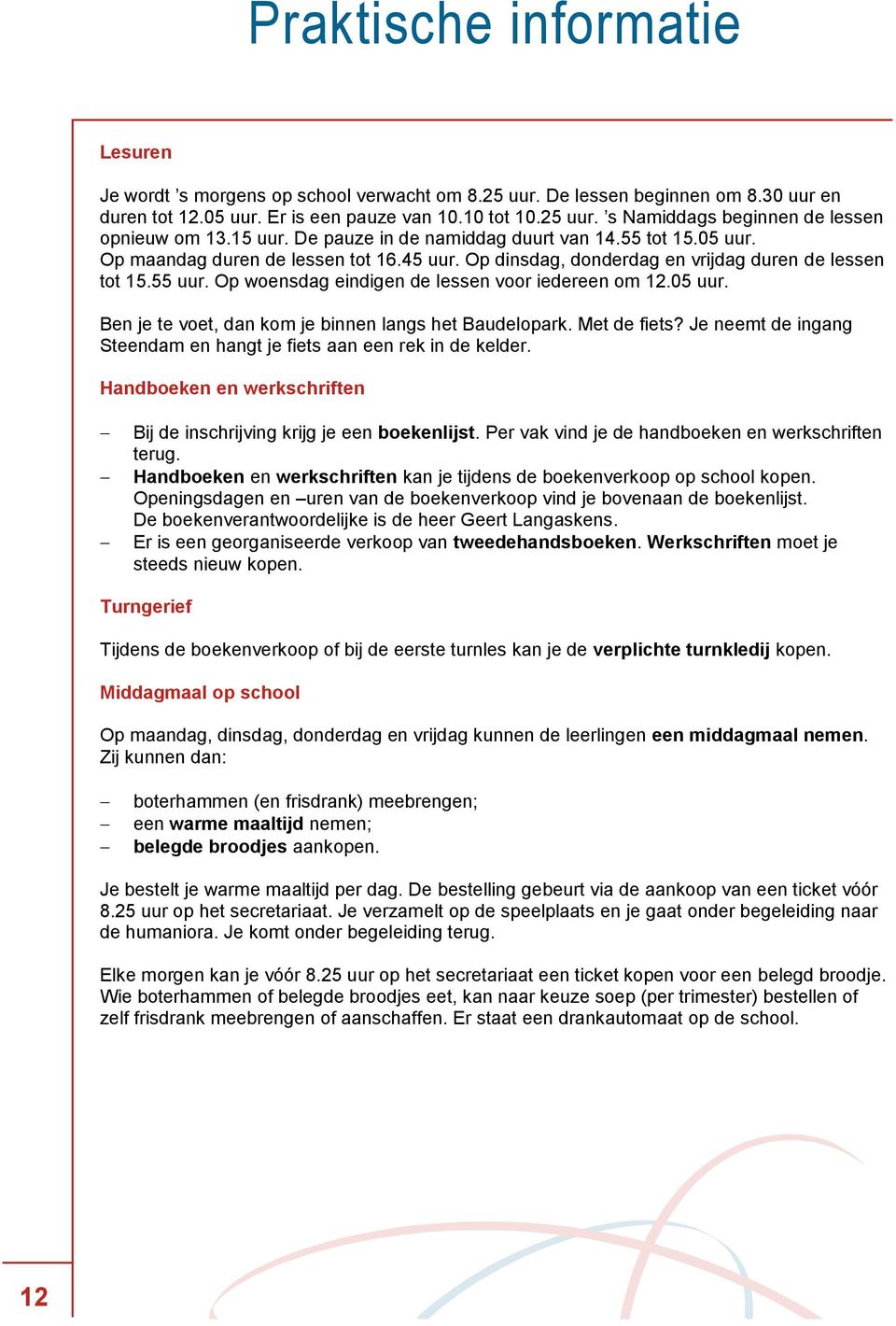 Op woensdag eindigen de lessen voor iedereen om 12.05 uur. Ben je te voet, dan kom je binnen langs het Baudelopark. Met de fiets?