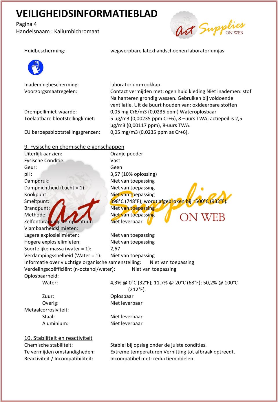 Uit de buurt houden van: oxideerbare stoffen 0,05 mg Cr6/m3 (0,0235 ppm) Wateroplosbaar 5 μg/m3 (0,00235 ppm Cr+6), 8 uurs TWA; actiepeil is 2,5 μg/m3 (0,00117 ppm), 8- uurs TWA.