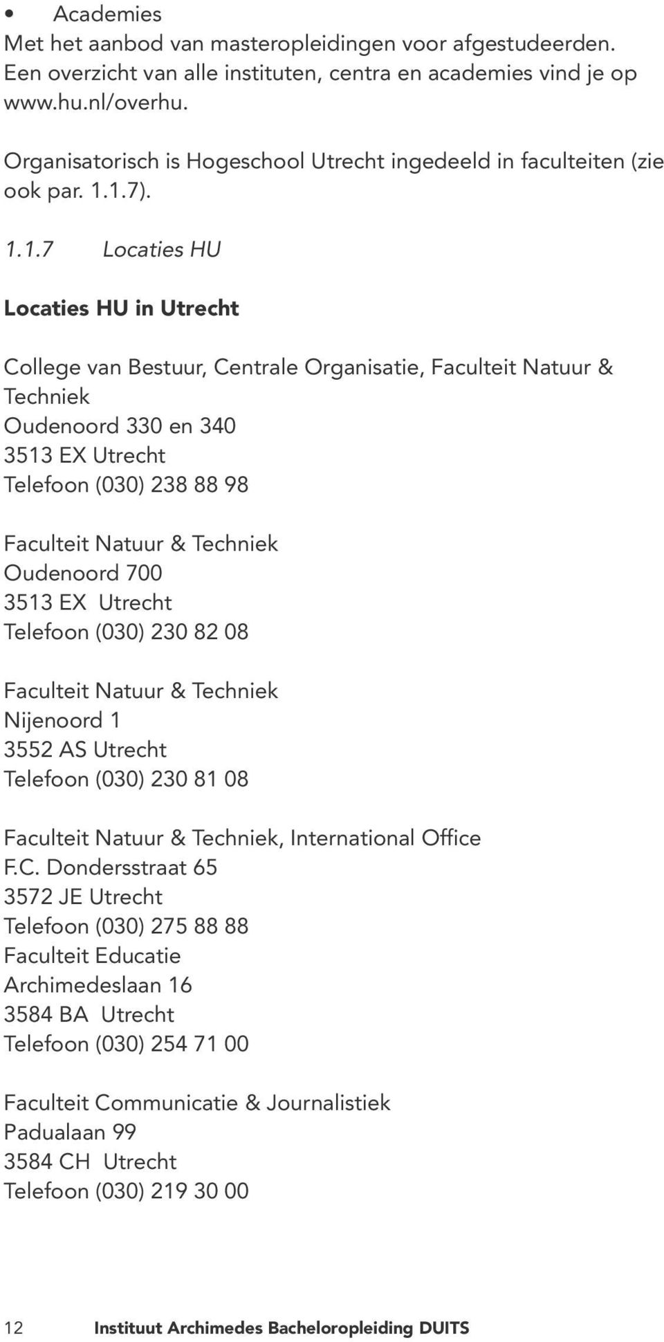 1.7). 1.1.7 Locaties HU Locaties HU in Utrecht College van Bestuur, Centrale Organisatie, Faculteit Natuur & Techniek Oudenoord 330 en 340 3513 EX Utrecht Telefoon (030) 238 88 98 Faculteit Natuur &