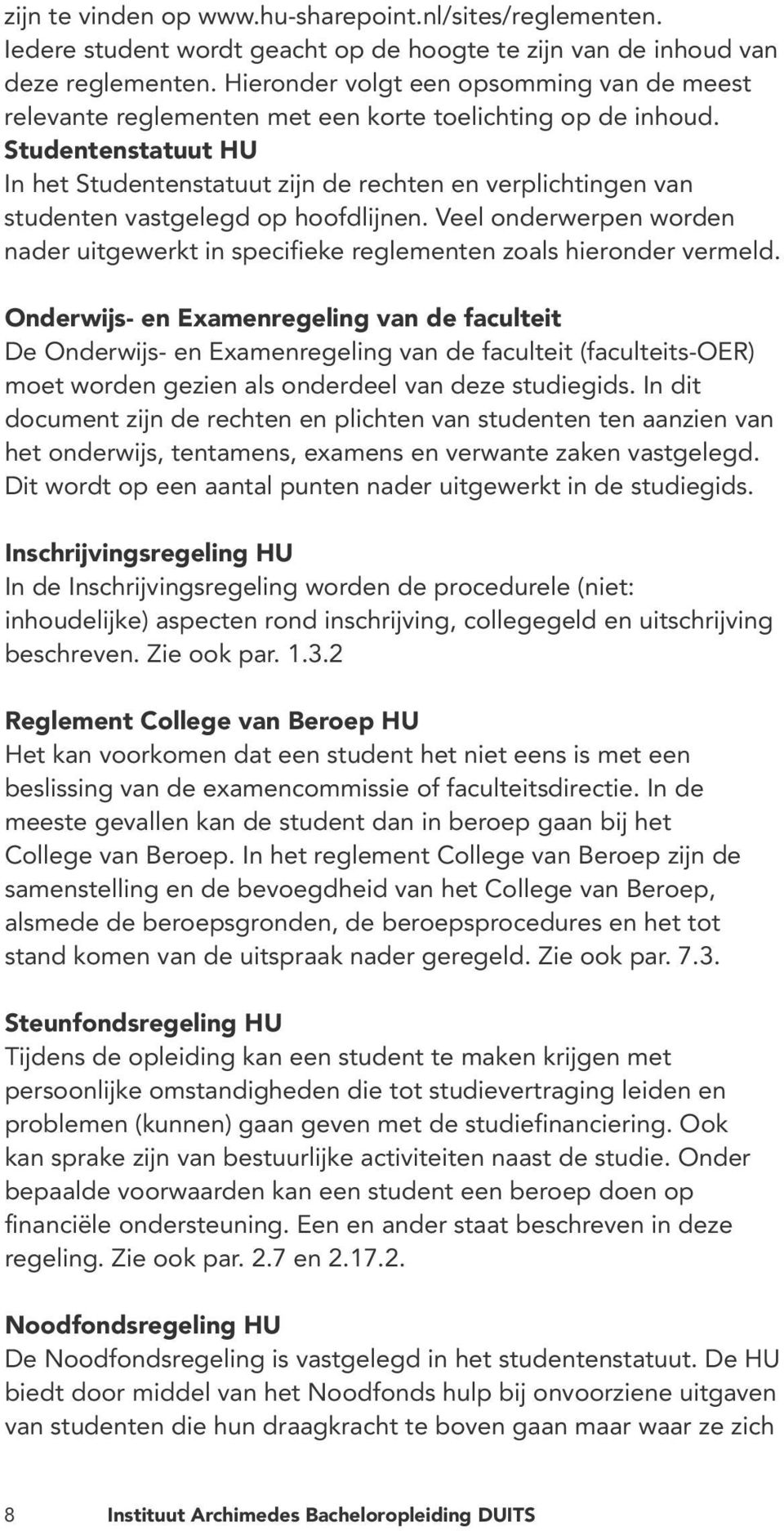 Studentenstatuut HU In het Studentenstatuut zijn de rechten en verplichtingen van studenten vastgelegd op hoofdlijnen.