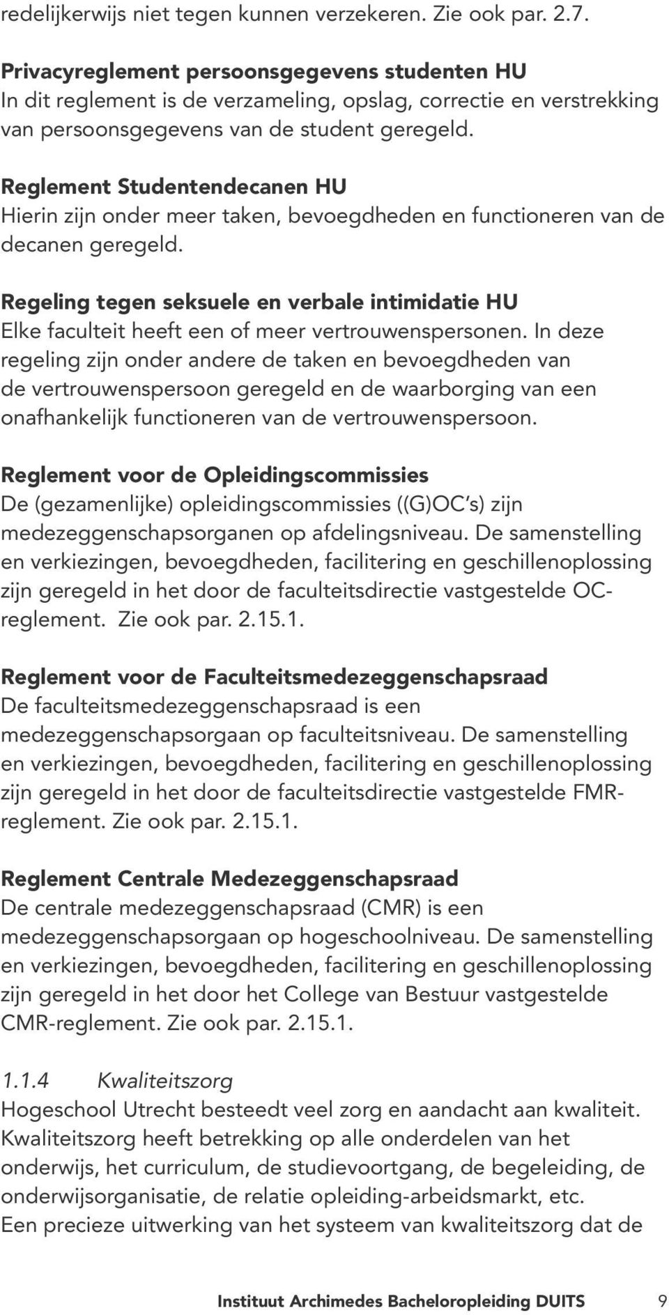 Reglement Studentendecanen HU Hierin zijn onder meer taken, bevoegdheden en functioneren van de decanen geregeld.