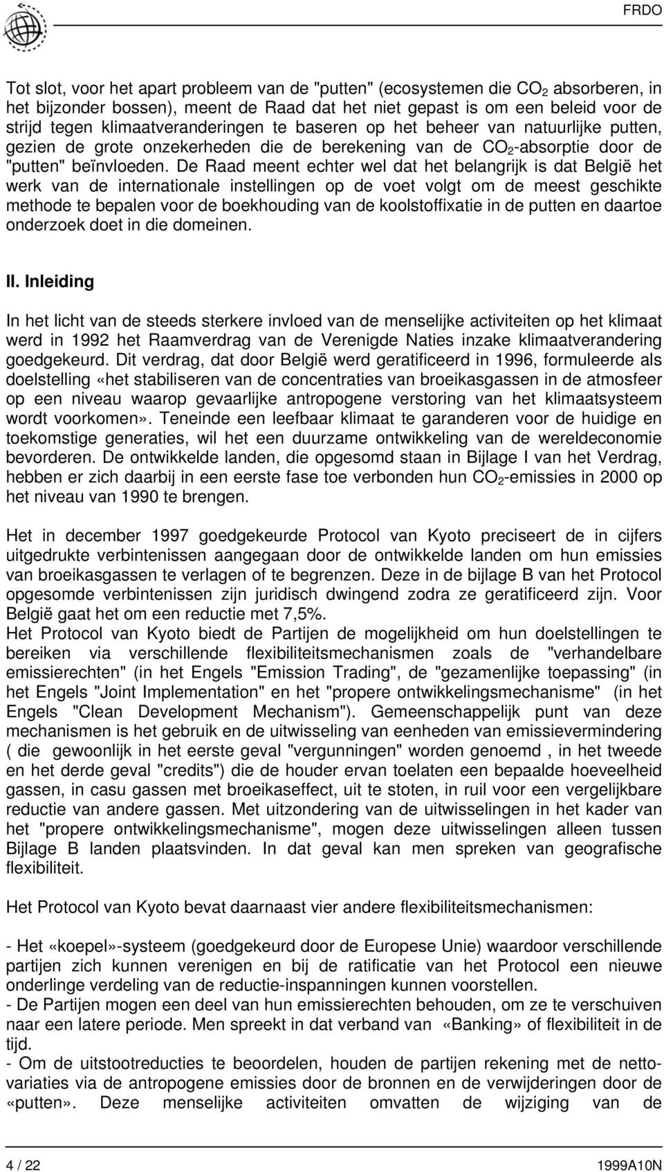 De Raad meent echter wel dat het belangrijk is dat België het werk van de internationale instellingen op de voet volgt om de meest geschikte methode te bepalen voor de boekhouding van de