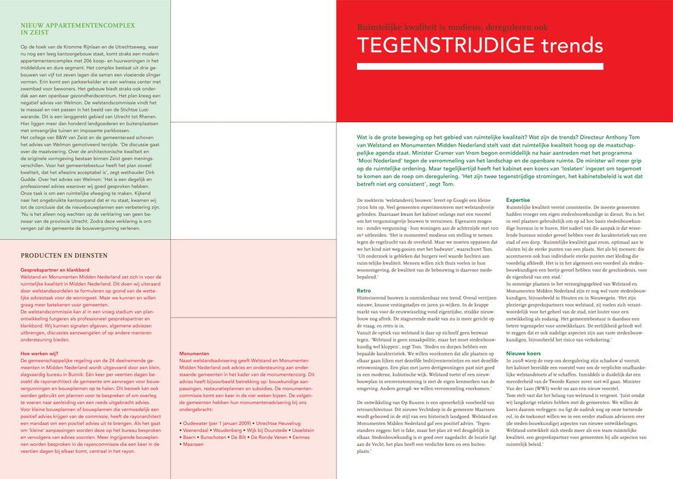 Erin komt een parkeerkelder en een welness center met zwembad voor bewoners. Het gebouw biedt straks ook onderdak aan een openbaar gezondheidscentrum. Het plan kreeg een negatief advies van Welmon.