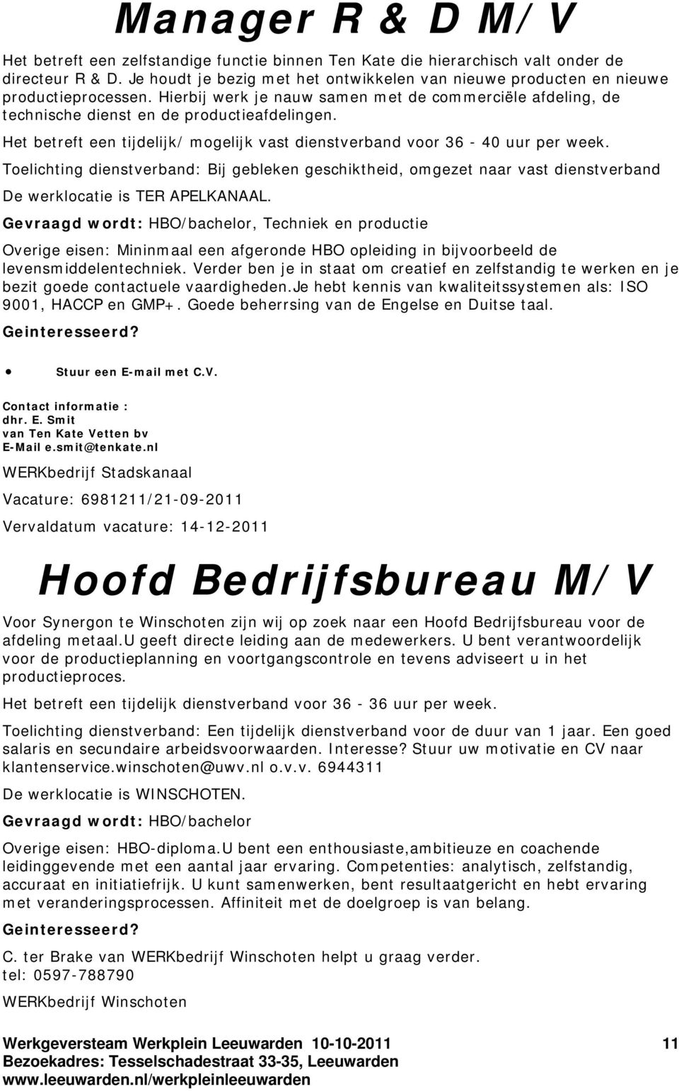 Het betreft een tijdelijk/ mogelijk vast dienstverband voor 36-40 uur per week. Toelichting dienstverband: Bij gebleken geschiktheid, omgezet naar vast dienstverband De werklocatie is TER APELKANAAL.