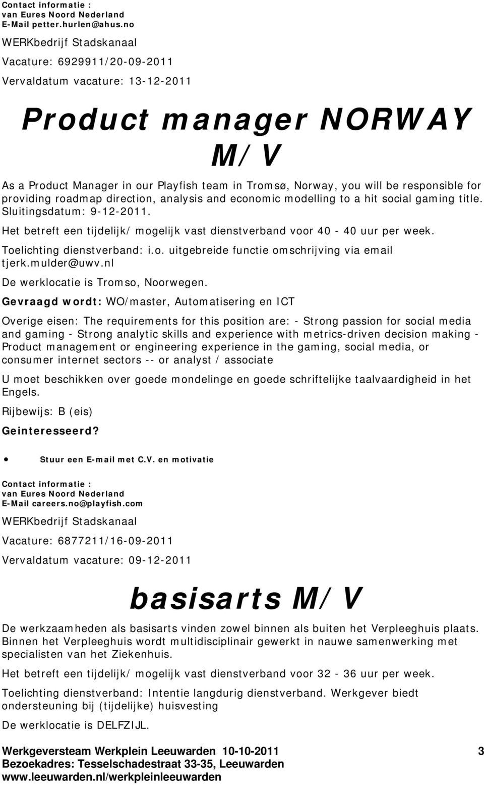 responsible for providing roadmap direction, analysis and economic modelling to a hit social gaming title. Sluitingsdatum: 9-12-2011.