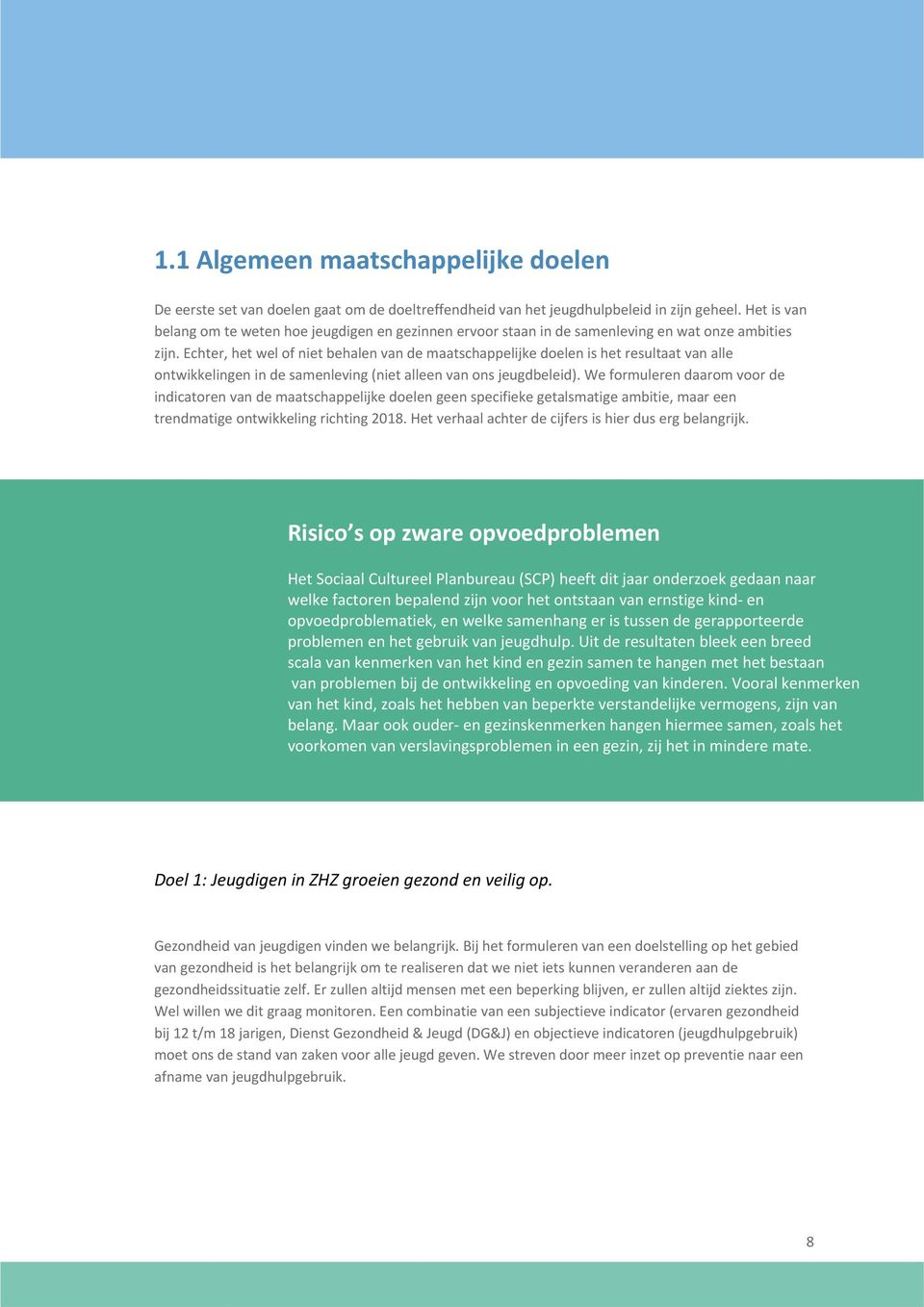 Echter, het wel of niet behalen van de maatschappelijke doelen is het resultaat van alle ontwikkelingen in de samenleving (niet alleen van ons jeugdbeleid).