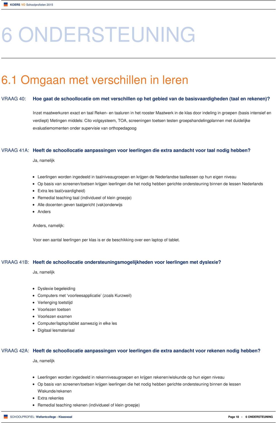 toetsen testen groepshandelingplannen met duidelijke evaluatiemomenten onder supervisie van orthopedagoog VRAAG 41A: Heeft de schoollocatie aanpassingen voor leerlingen die extra aandacht voor taal