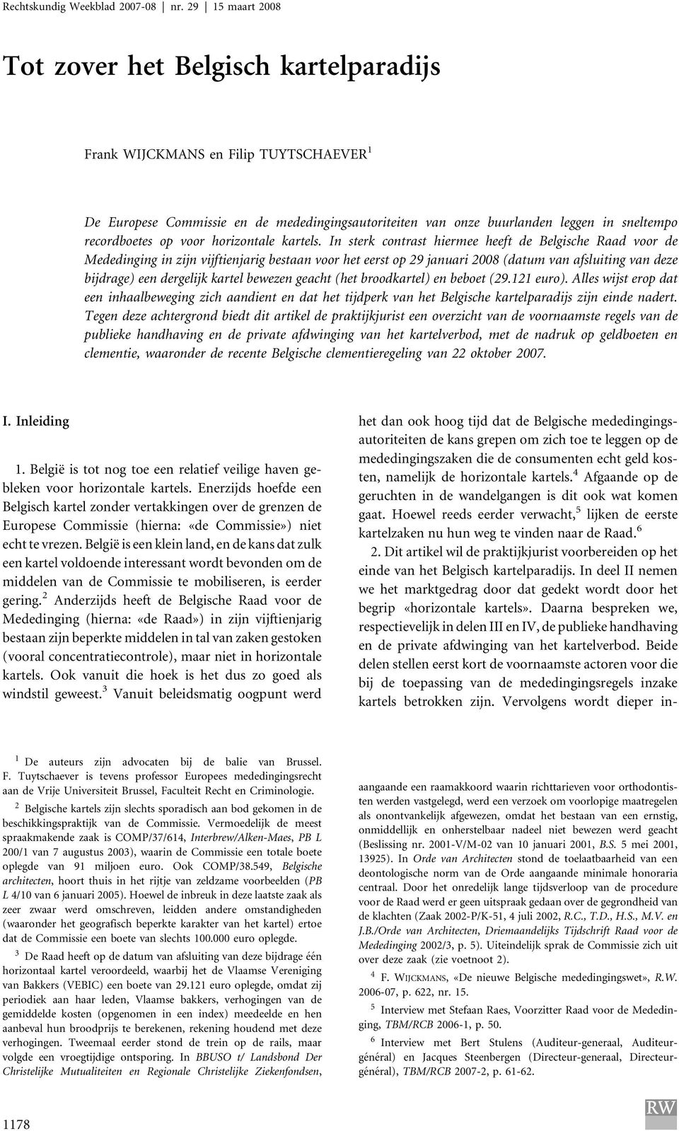 In sterk contrast hiermee heeft de Belgische Raad voor de Mededinging in zijn vijftienjarig bestaan voor het eerst op 29 januari 2008 (datum van afsluiting van deze bijdrage) een dergelijk kartel