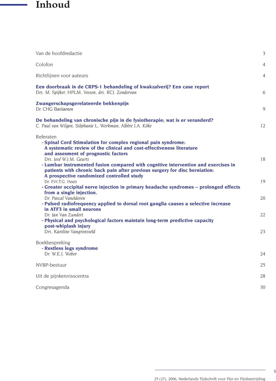 bère J.A. Köke 12 Referaten - Spinal Cord Stimulation for complex regional pain syndrome: A systematic review of the clinical and cost-effectiveness literature and assesment of prognostic factors Drs.