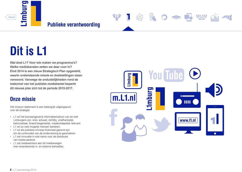 Vanwege de onduidelijkheden rond de toekomst van het publieke mediabestel beperkt dit nieuwe plan zich tot de periode 2015-2017. Onze missie m.l1.