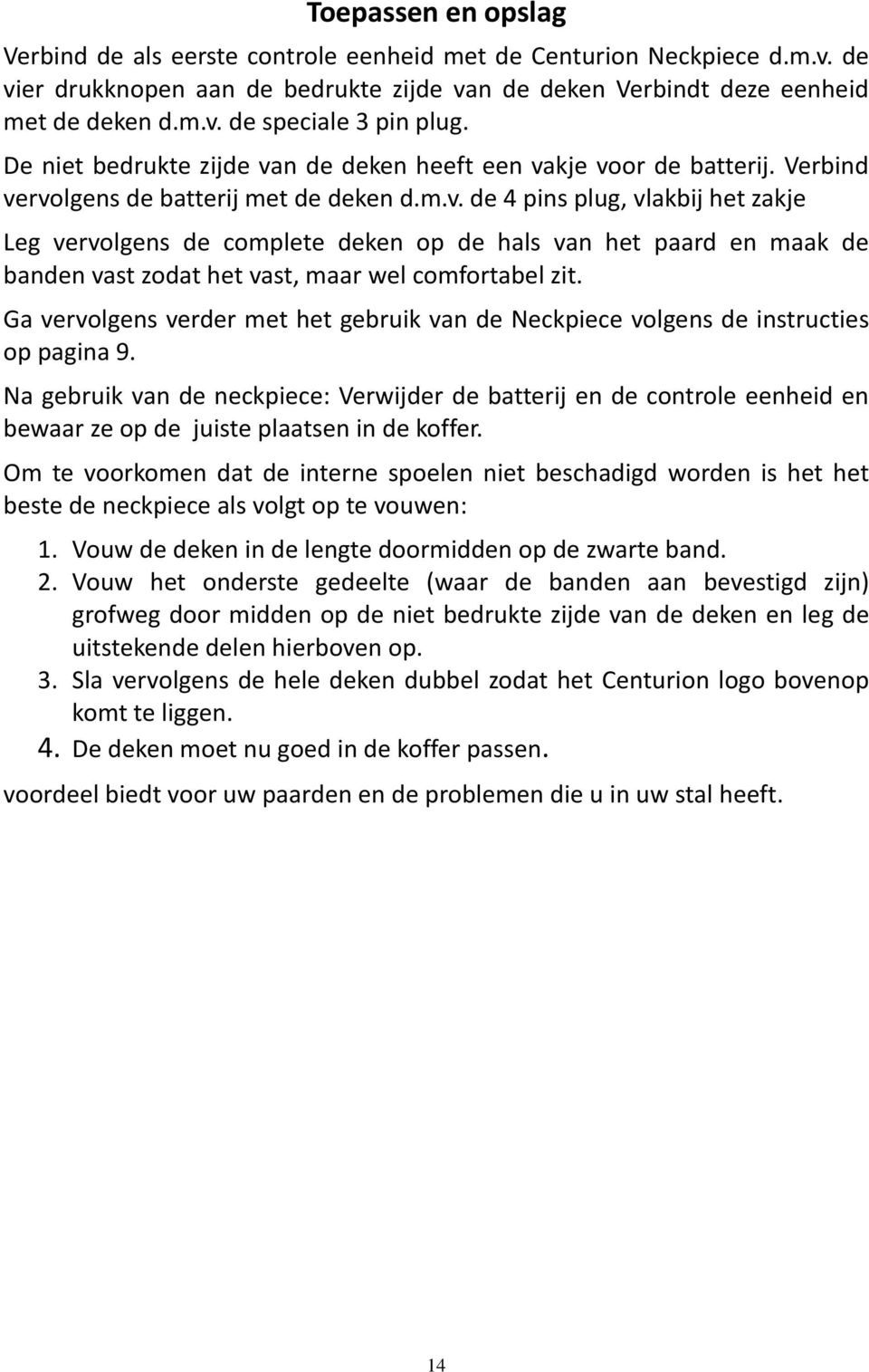 Ga vervolgens verder met het gebruik van de Neckpiece volgens de instructies op pagina 9.