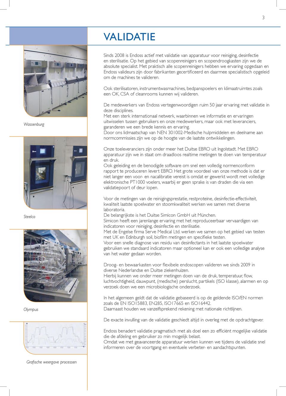 Ook sterilisatoren, instrumentwasmachines, bedpanspoelers en klimaatruimtes zoals een OK, CSA of cleanrooms kunnen wij valideren.