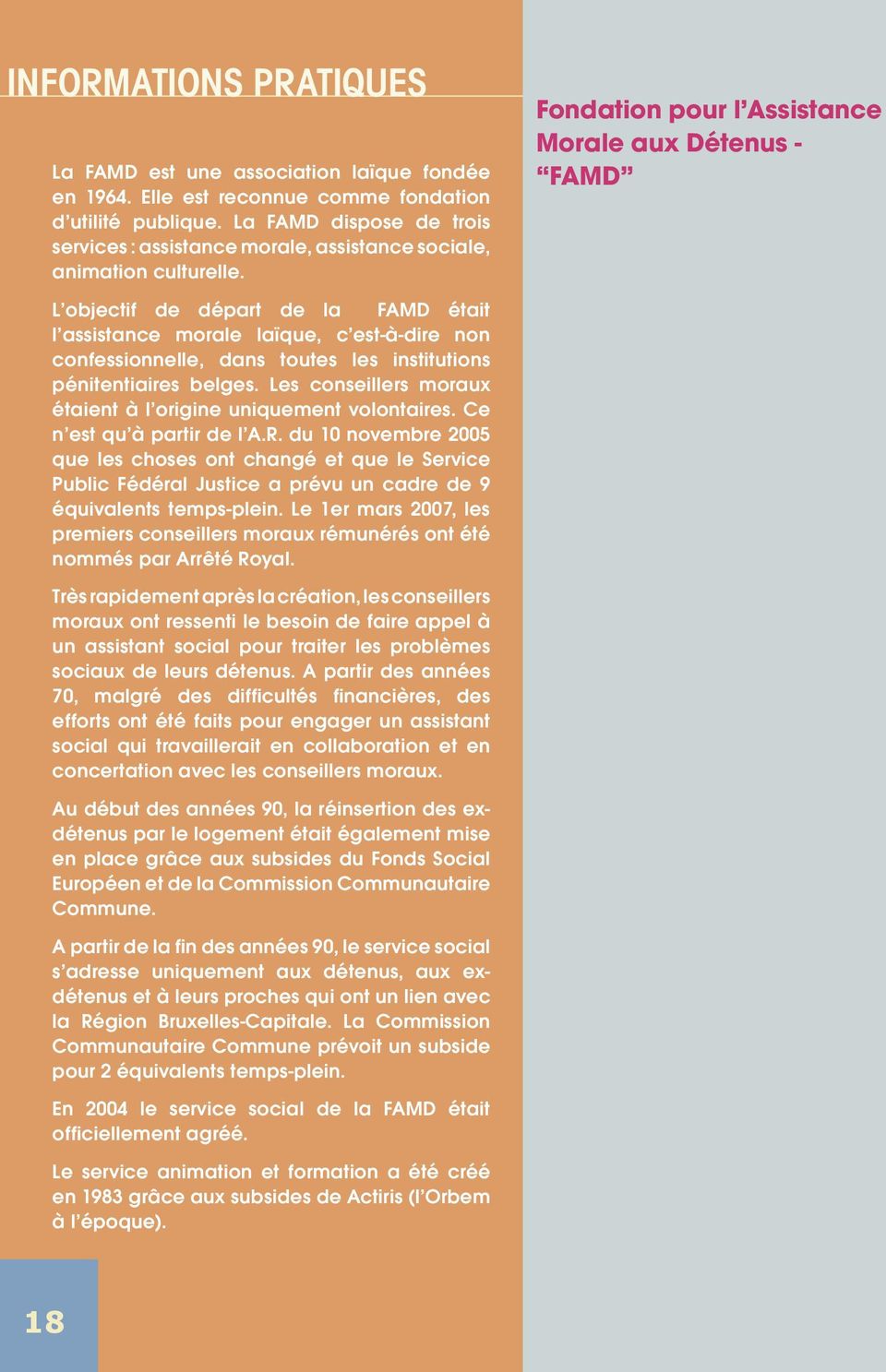 L objectif de départ de la FAMD était l assistance morale laïque, c est-à-dire non confessionnelle, dans toutes les institutions pénitentiaires belges.