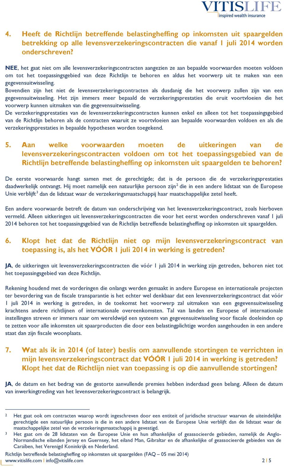 maken van een gegevensuitwisseling. Bovendien zijn het niet de levensverzekeringscontracten als dusdanig die het voorwerp zullen zijn van een gegevensuitwisseling.