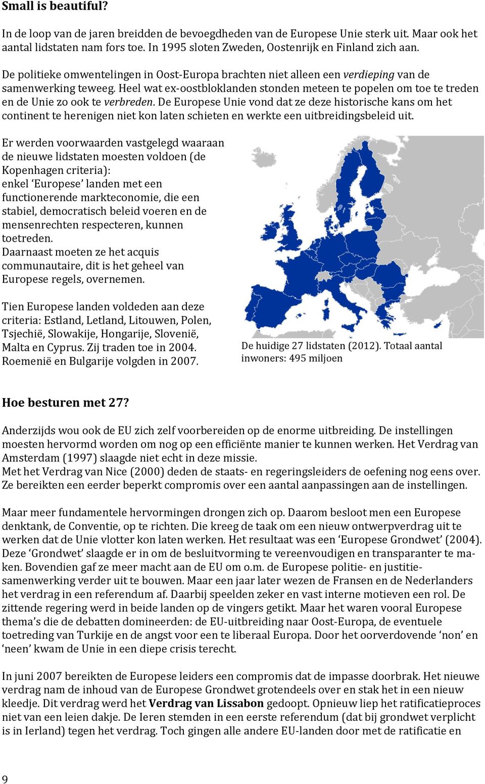 De Eurpese Unie vnd dat ze deze histrische kans m het cntinent te herenigen niet kn laten schieten en werkte een uitbreidingsbeleid uit.