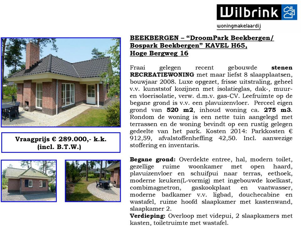 Perceel eigen grond van 520 m2, inhoud woning ca. 275 m3. Rondom de woning is een nette tuin aangelegd met terrassen en de woning bevindt op een rustig gelegen gedeelte van het park.