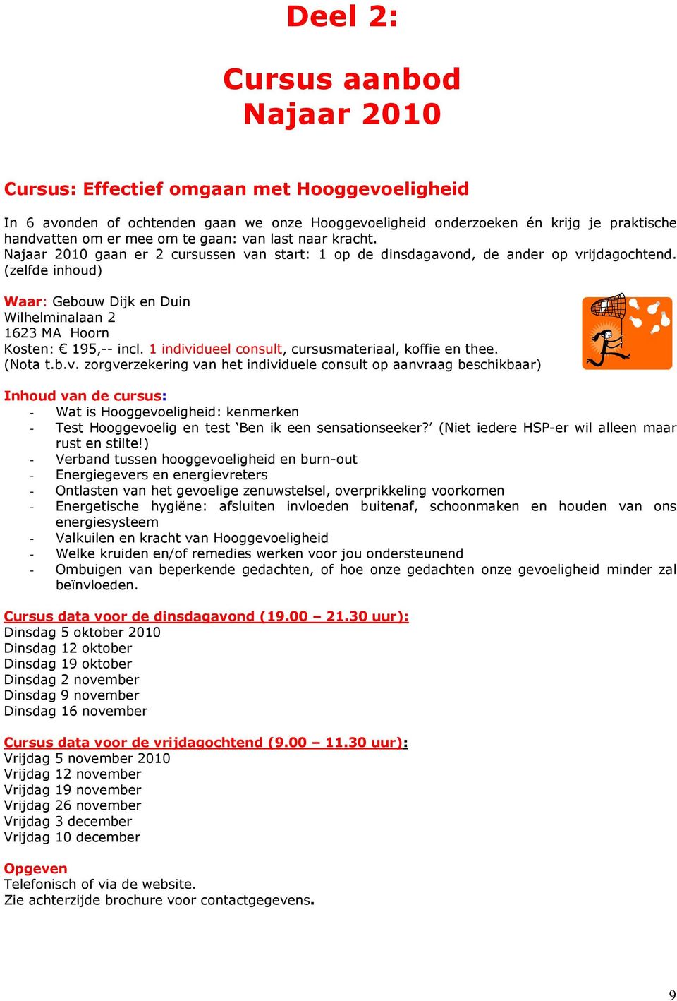 (zelfde inhoud) Waar: Gebouw Dijk en Duin Wilhelminalaan 2 1623 MA Hoorn Kosten: 195,-- incl. 1 indivi