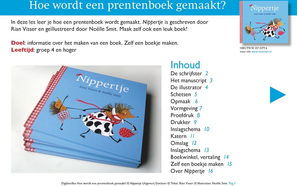 nl Inhoud De schrijfster 2 Het manuscript 3 De illustrator 4 Schetsen 5 Opmaak 6 Vormgeving 7 Proefdruk 8 Drukker 9 Inslagschema 10 Katern 11 Omslag 12 Inslagschema