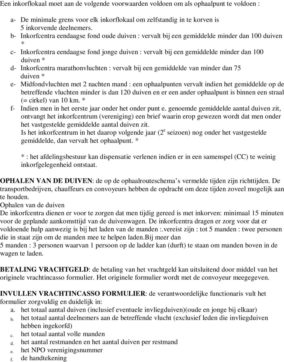 Inkorfcentra marathonvluchten : vervalt bij een gemiddelde van minder dan 75 duiven * e- Midfondvluchten met 2 nachten mand : een ophaalpunten vervalt indien het gemiddelde op de betreffende vluchten