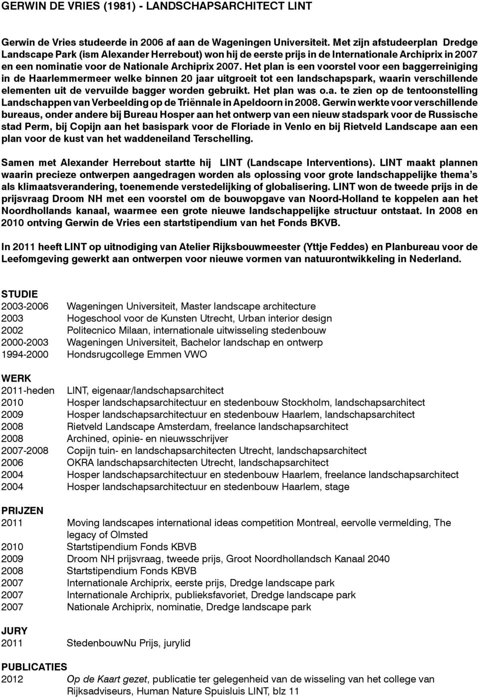 Het plan is een voorstel voor een baggerreiniging in de mermeer welke binnen 20 jaar uitgroeit tot een landschapspark, waarin verschillende elementen uit de vervuilde bagger worden gebruikt.