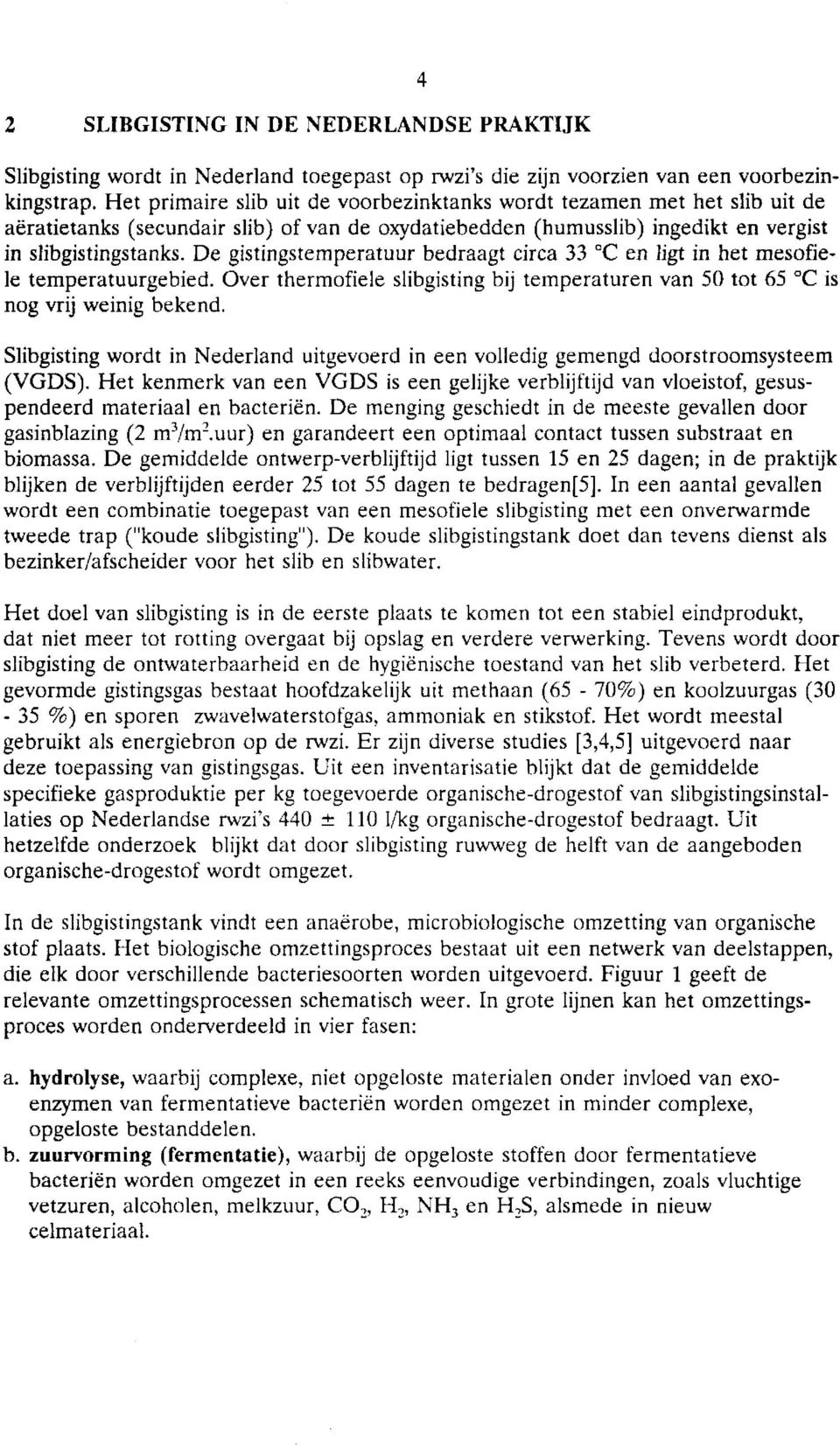 De gistingstemperatu;r bedraagt circa 33 "C en igt in het mesofie- Ie temperatuurgebied. Over thermofiee sibgisting bij temperaturen van 50 tot 65 "C is nog vrij weinig bekend.