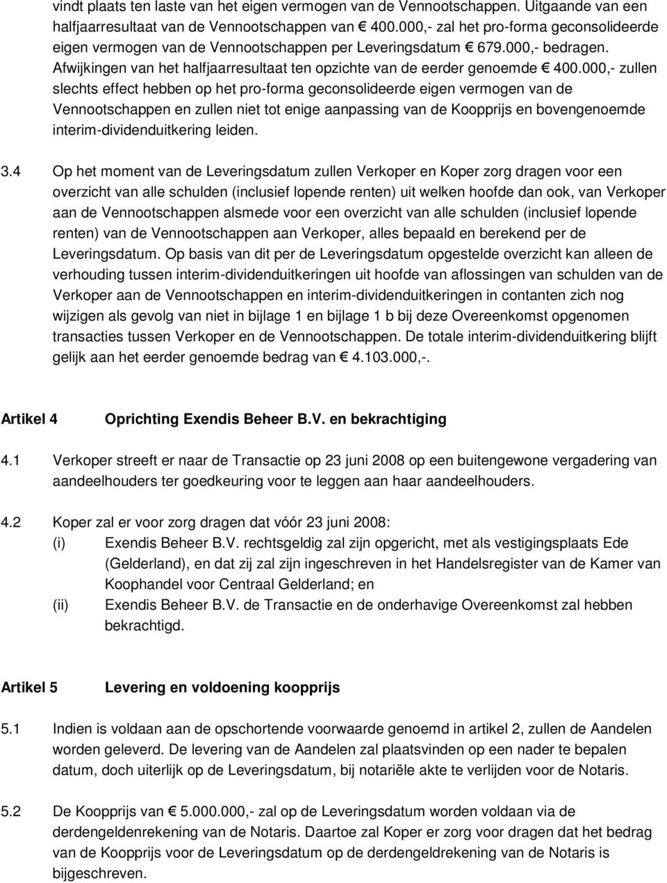 000,- zullen slechts effect hebben op het pro-forma geconsolideerde eigen vermogen van de Vennootschappen en zullen niet tot enige aanpassing van de Koopprijs en bovengenoemde