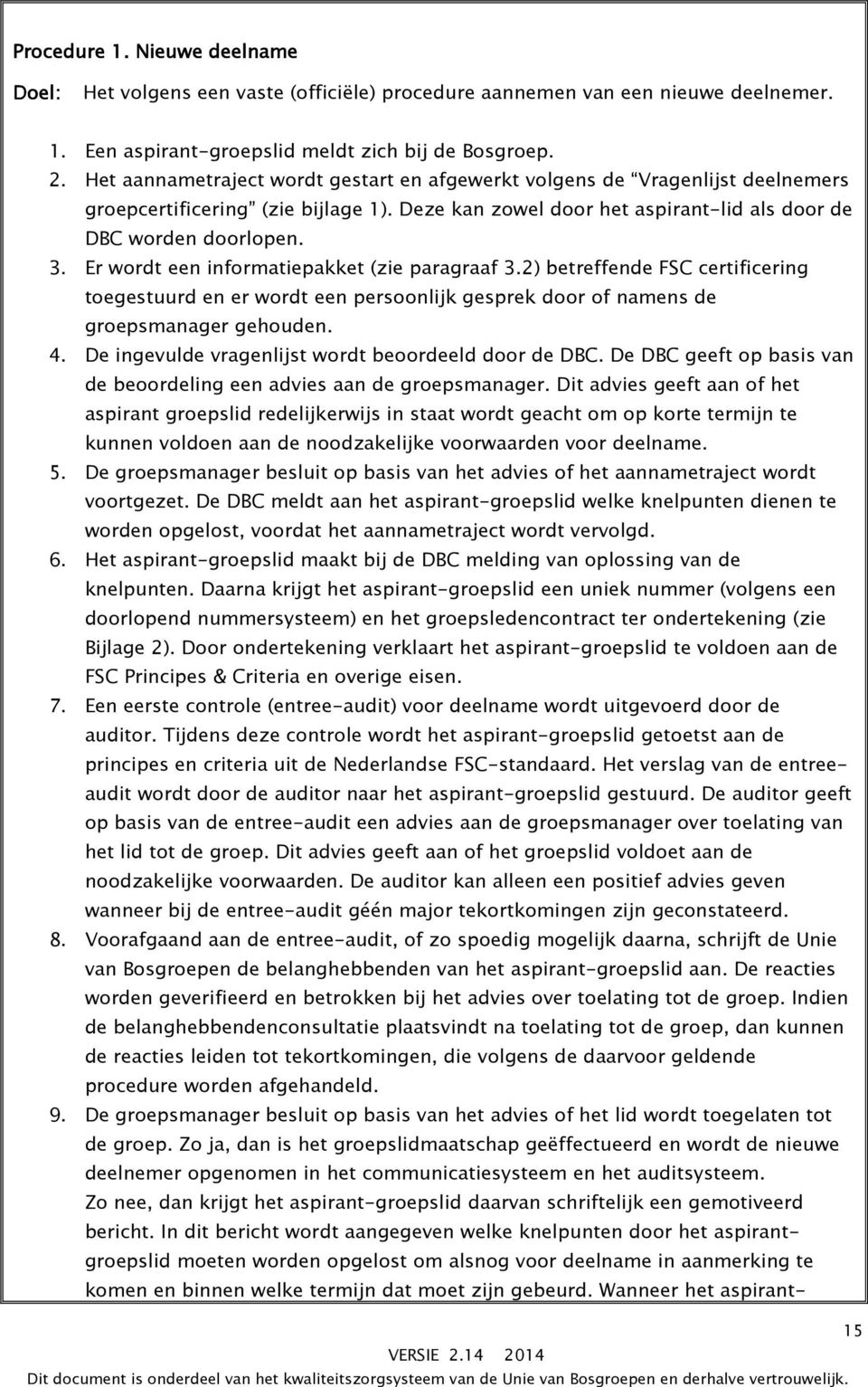 Er wordt een informatiepakket (zie paragraaf 3.2) betreffende FSC certificering toegestuurd en er wordt een persoonlijk gesprek door of namens de groepsmanager gehouden. 4.