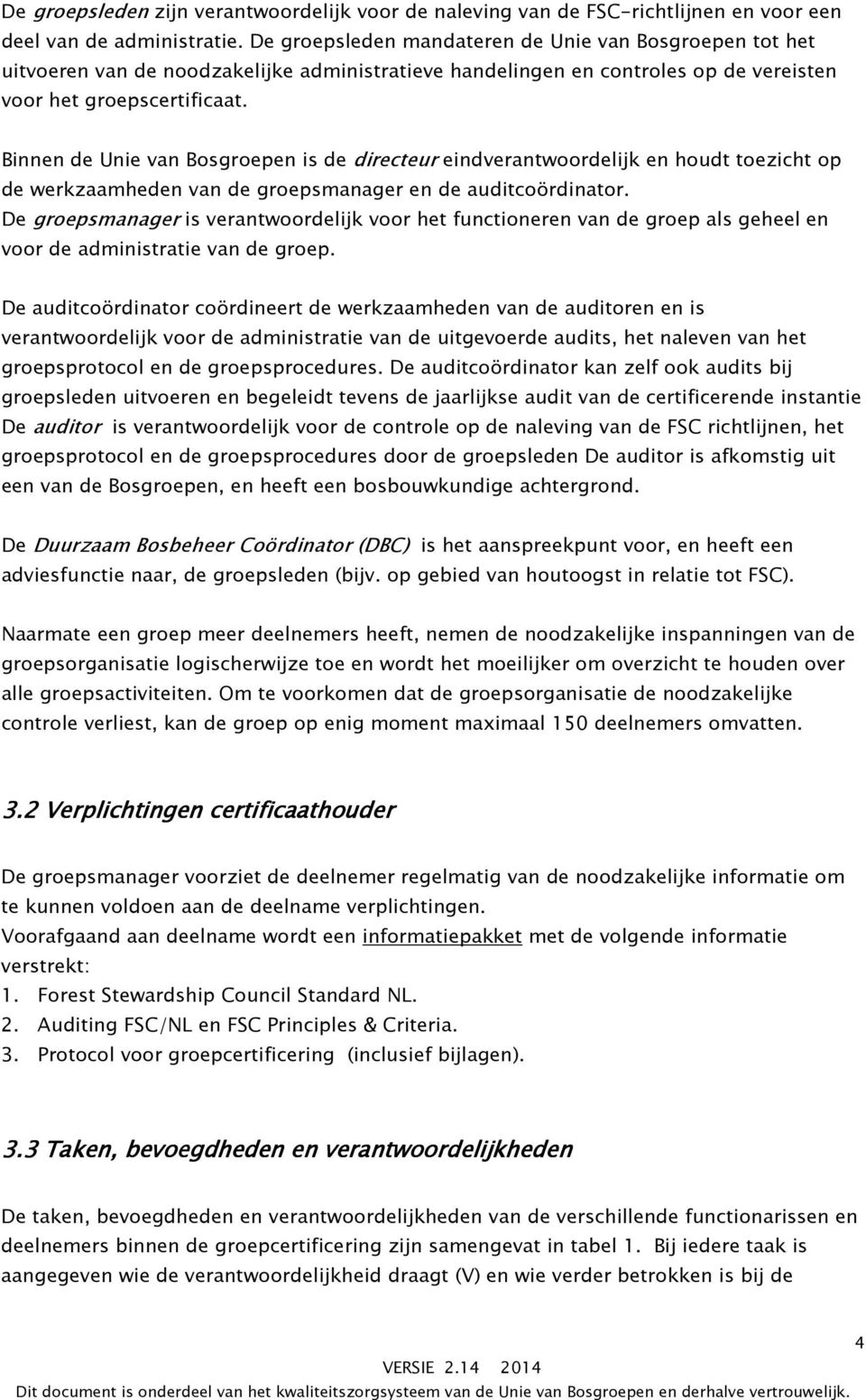 Binnen de Unie van Bosgroepen is de directeur eindverantwoordelijk en houdt toezicht op de werkzaamheden van de groepsmanager en de auditcoördinator.