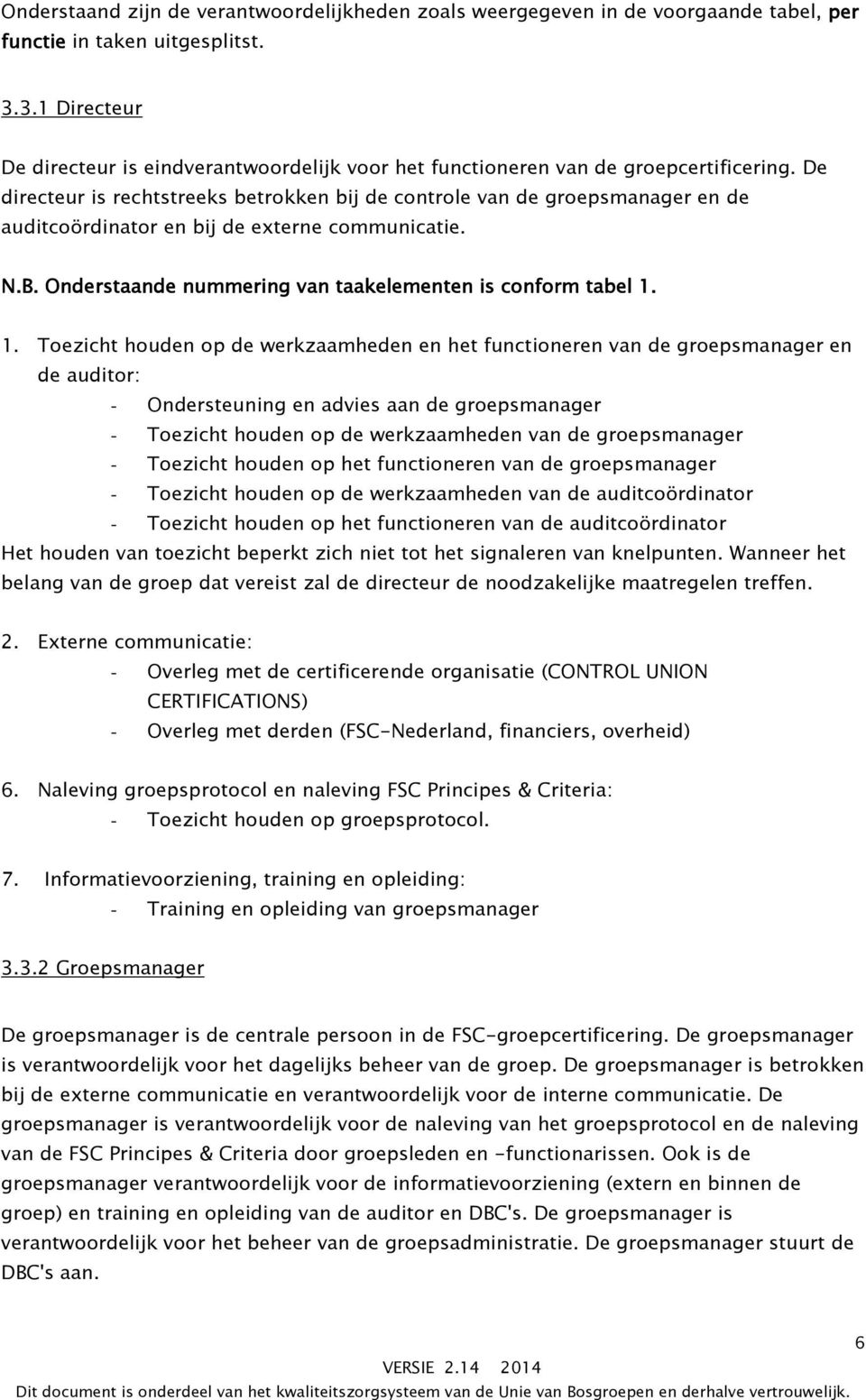 De directeur is rechtstreeks betrokken bij de controle van de groepsmanager en de auditcoördinator en bij de externe communicatie. N.B. Onderstaande nummering van taakelementen is conform tabel 1.