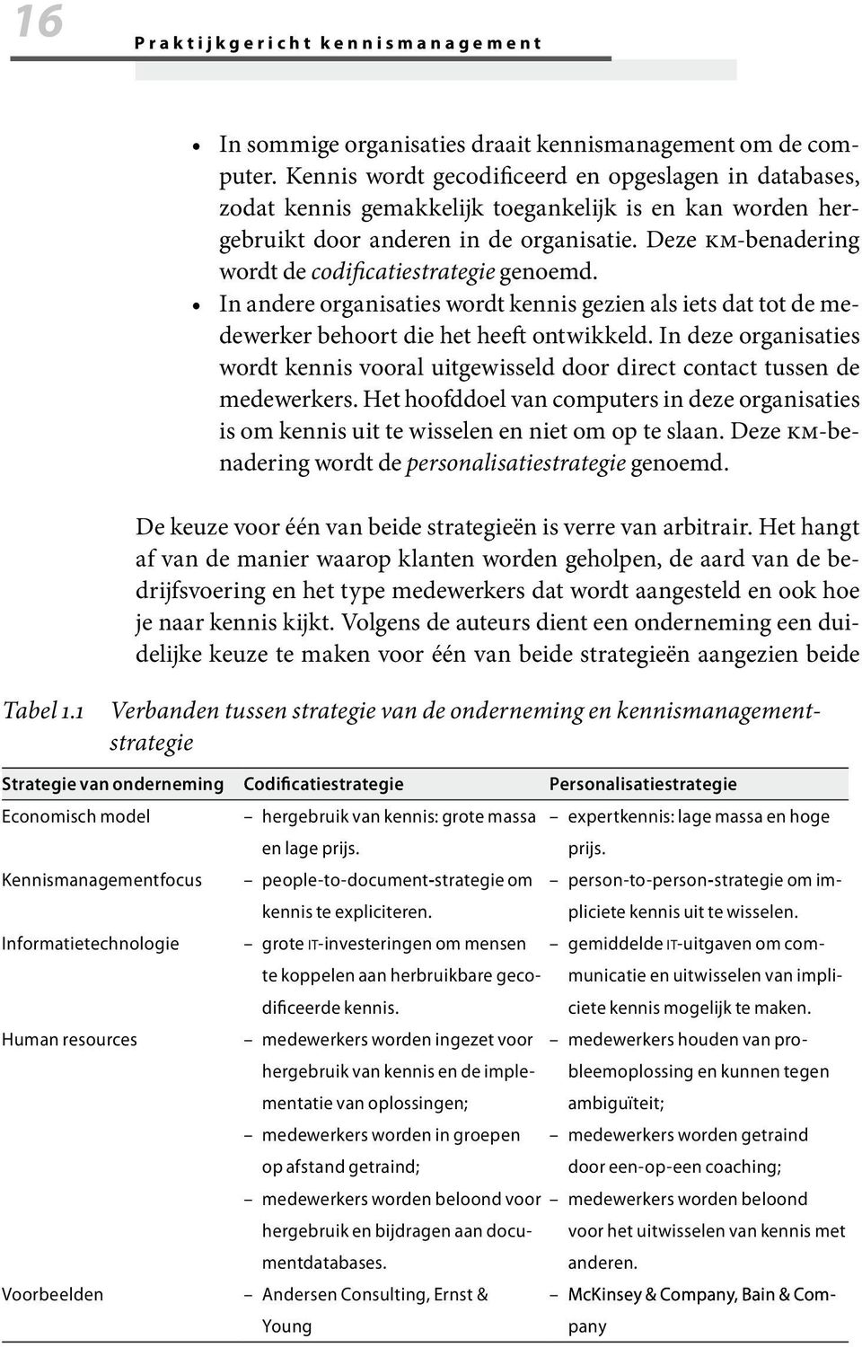 Deze km-benadering wordt de codificatiestrategie genoemd. In andere organisaties wordt kennis gezien als iets dat tot de medewerker behoort die het heeft ontwikkeld.