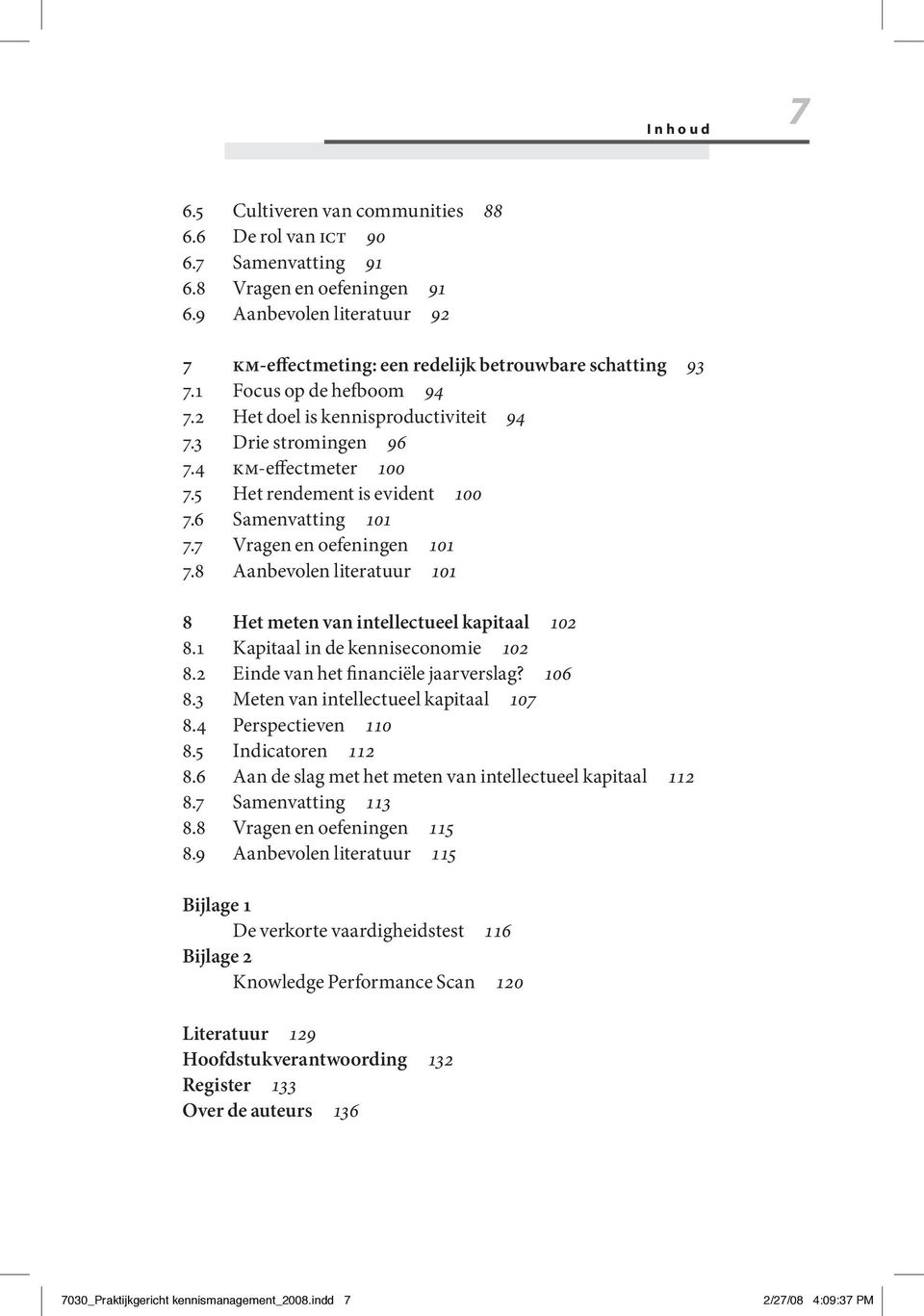 5 Het rendement is evident 100 7.6 Samenvatting 101 7.7 Vragen en oefeningen 101 7.8 Aanbevolen literatuur 101 8 Het meten van intellectueel kapitaal 102 8.1 Kapitaal in de kenniseconomie 102 8.