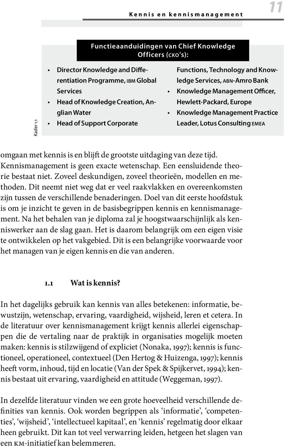 Bank Knowledge Management Officer, Hewlett-Packard, Europe Knowledge Management Practice Leader, Lotus Consulting e m e a omgaan met kennis is en blijft de grootste uitdaging van deze tijd.