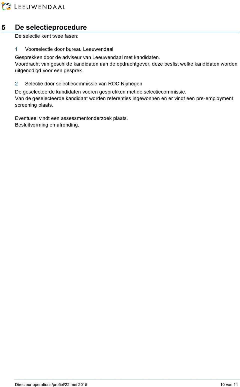 2 Selectie door selectiecommissie van ROC Nijmegen De geselecteerde kandidaten voeren gesprekken met de selectiecommissie.
