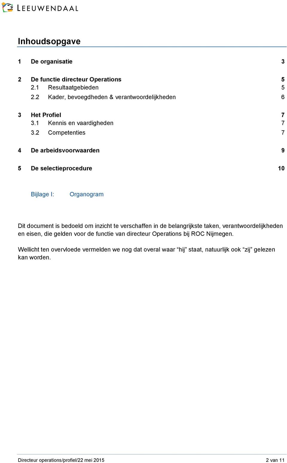 2 Competenties 7 4 De arbeidsvoorwaarden 9 5 De selectieprocedure 10 Bijlage I: Organogram Dit document is bedoeld om inzicht te verschaffen in de