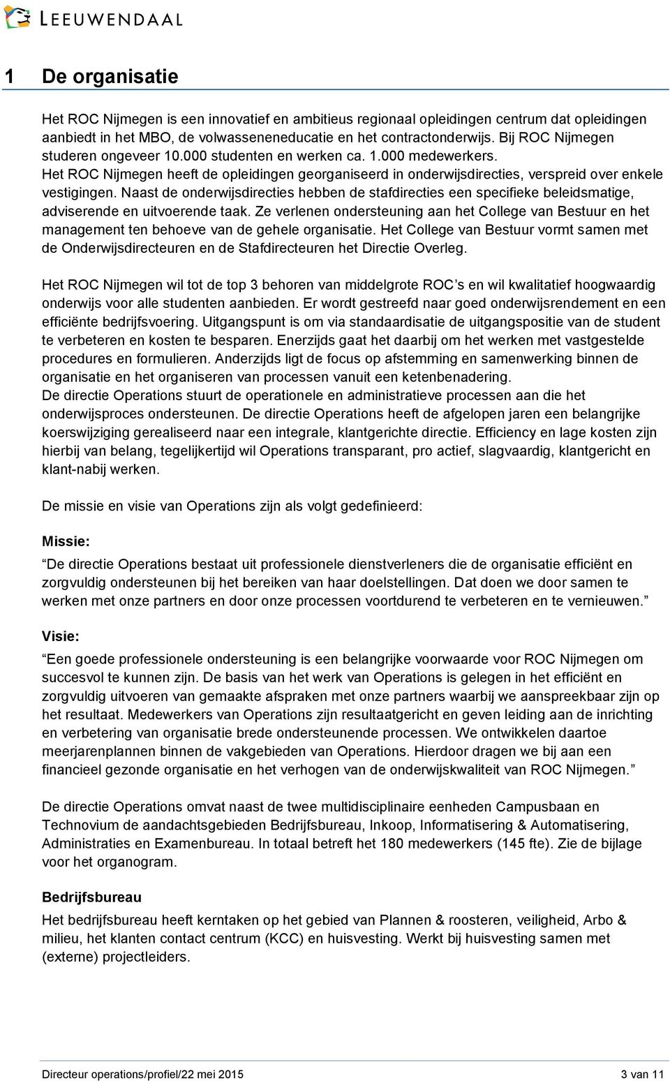 Naast de onderwijsdirecties hebben de stafdirecties een specifieke beleidsmatige, adviserende en uitvoerende taak.