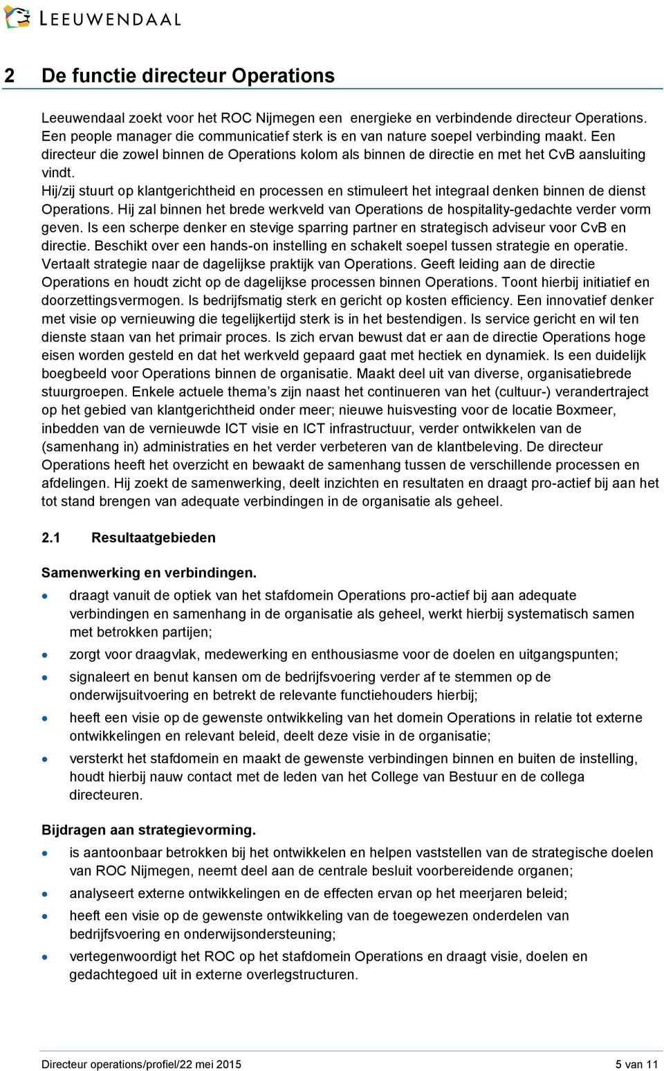 Hij/zij stuurt op klantgerichtheid en processen en stimuleert het integraal denken binnen de dienst Operations.