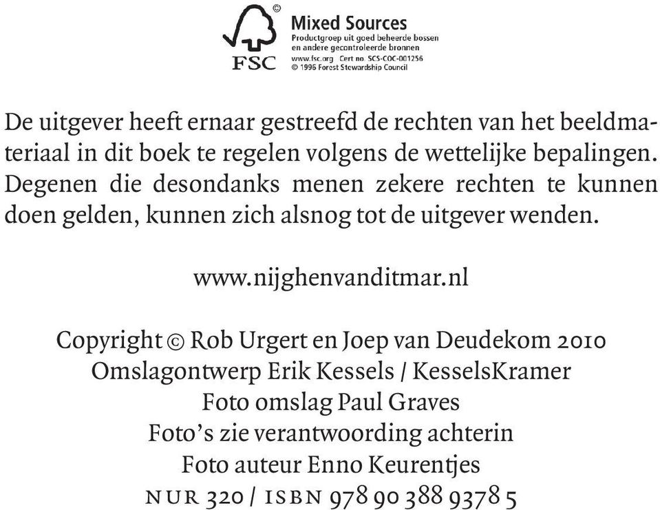 Degenen die desondanks menen zekere rechten te kunnen doen gelden, kunnen zich alsnog tot de uitgever wenden. www.