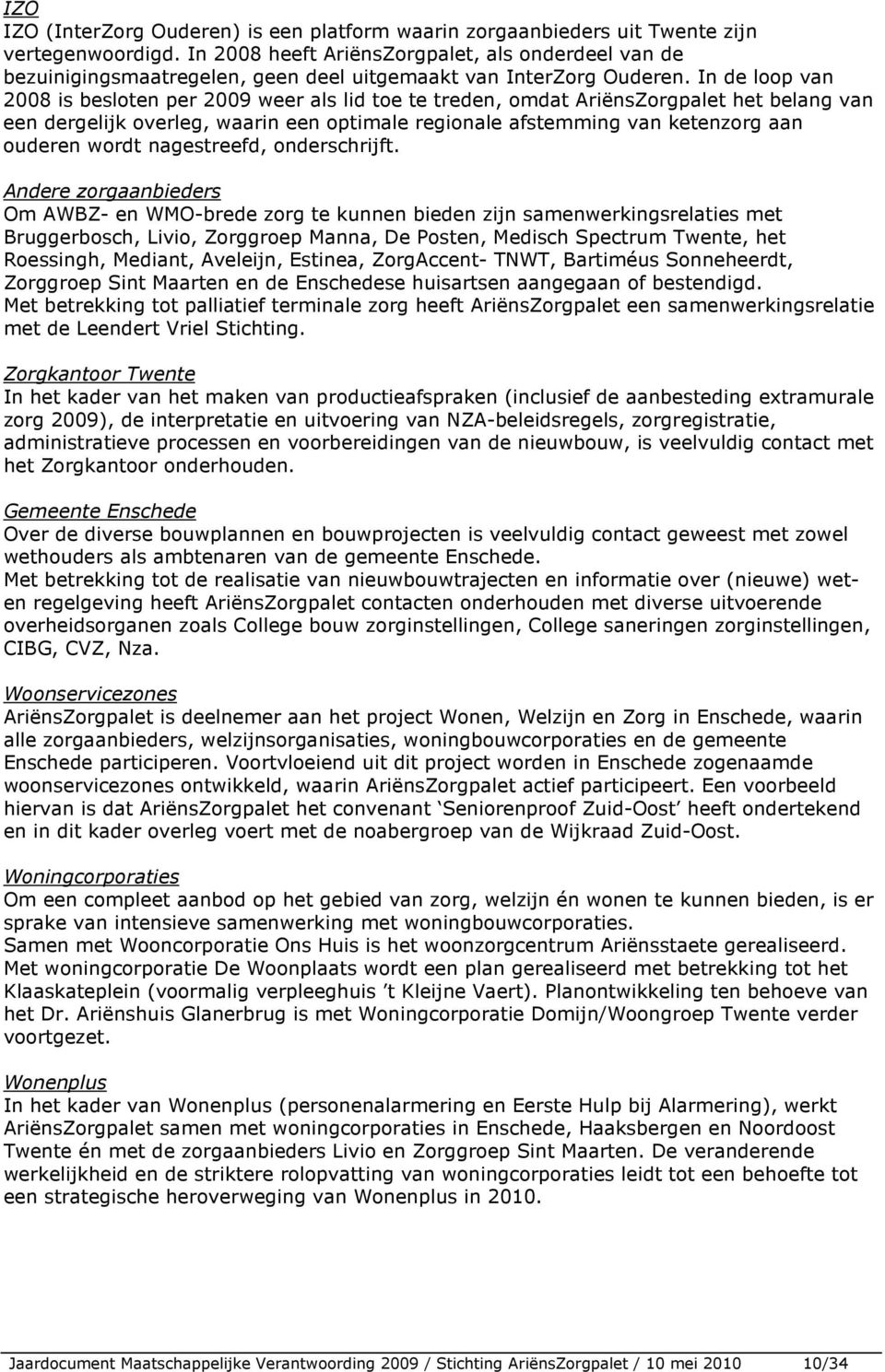 In de loop van 2008 is besloten per 2009 weer als lid toe te treden, omdat AriënsZorgpalet het belang van een dergelijk overleg, waarin een optimale regionale afstemming van ketenzorg aan ouderen