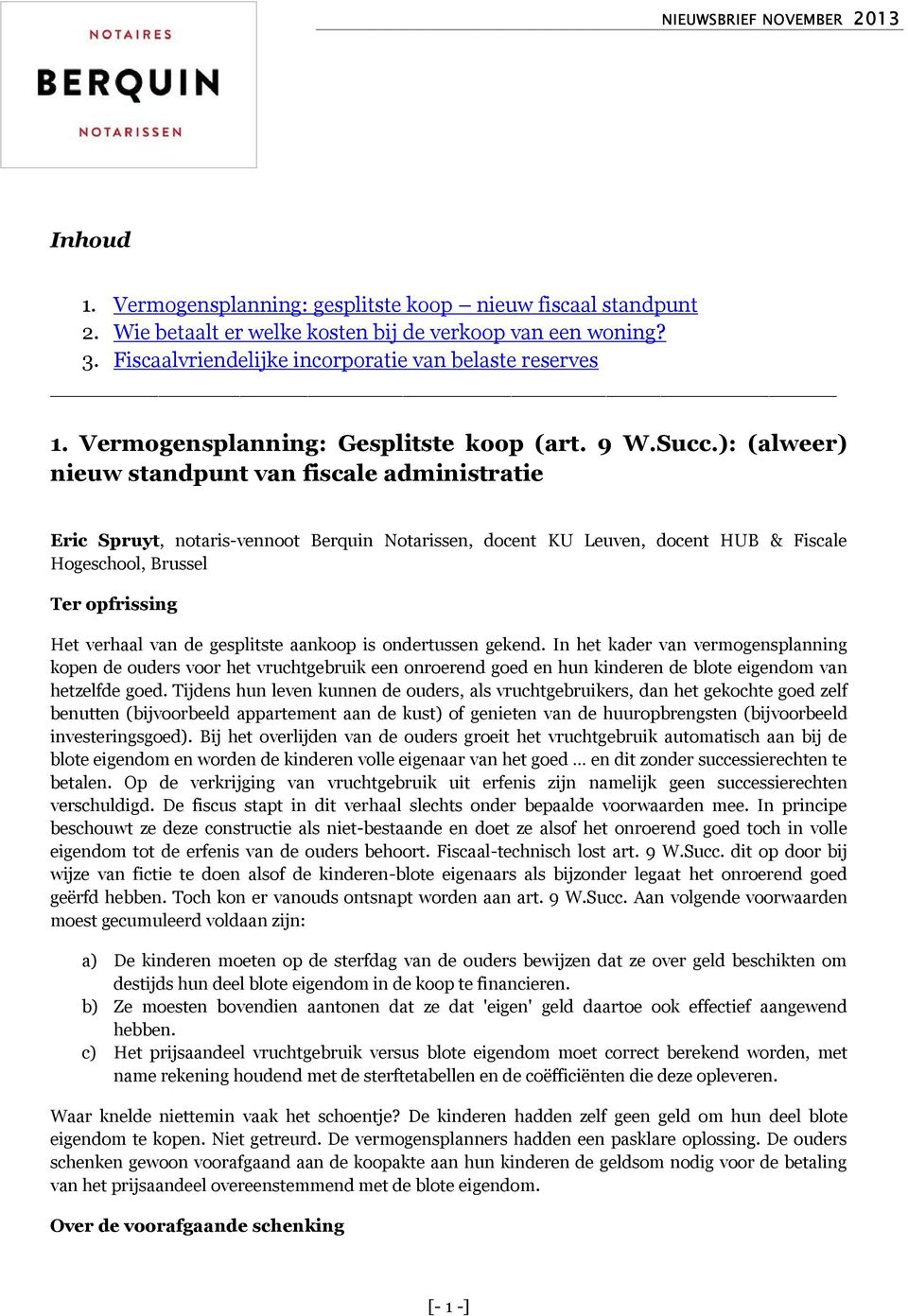 ): (alweer) nieuw standpunt van fiscale administratie Eric Spruyt, notaris-vennoot Berquin Notarissen, docent KU Leuven, docent HUB & Fiscale Hogeschool, Brussel Ter opfrissing Het verhaal van de