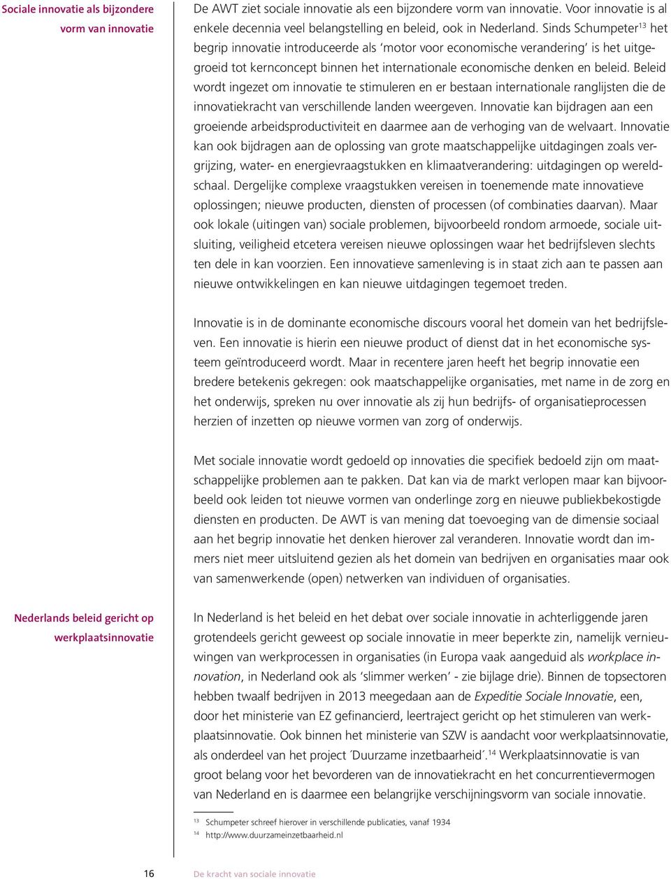 Sinds Schumpeter 13 het begrip innovatie introduceerde als motor voor economische verandering is het uitgegroeid tot kernconcept binnen het internationale economische denken en beleid.