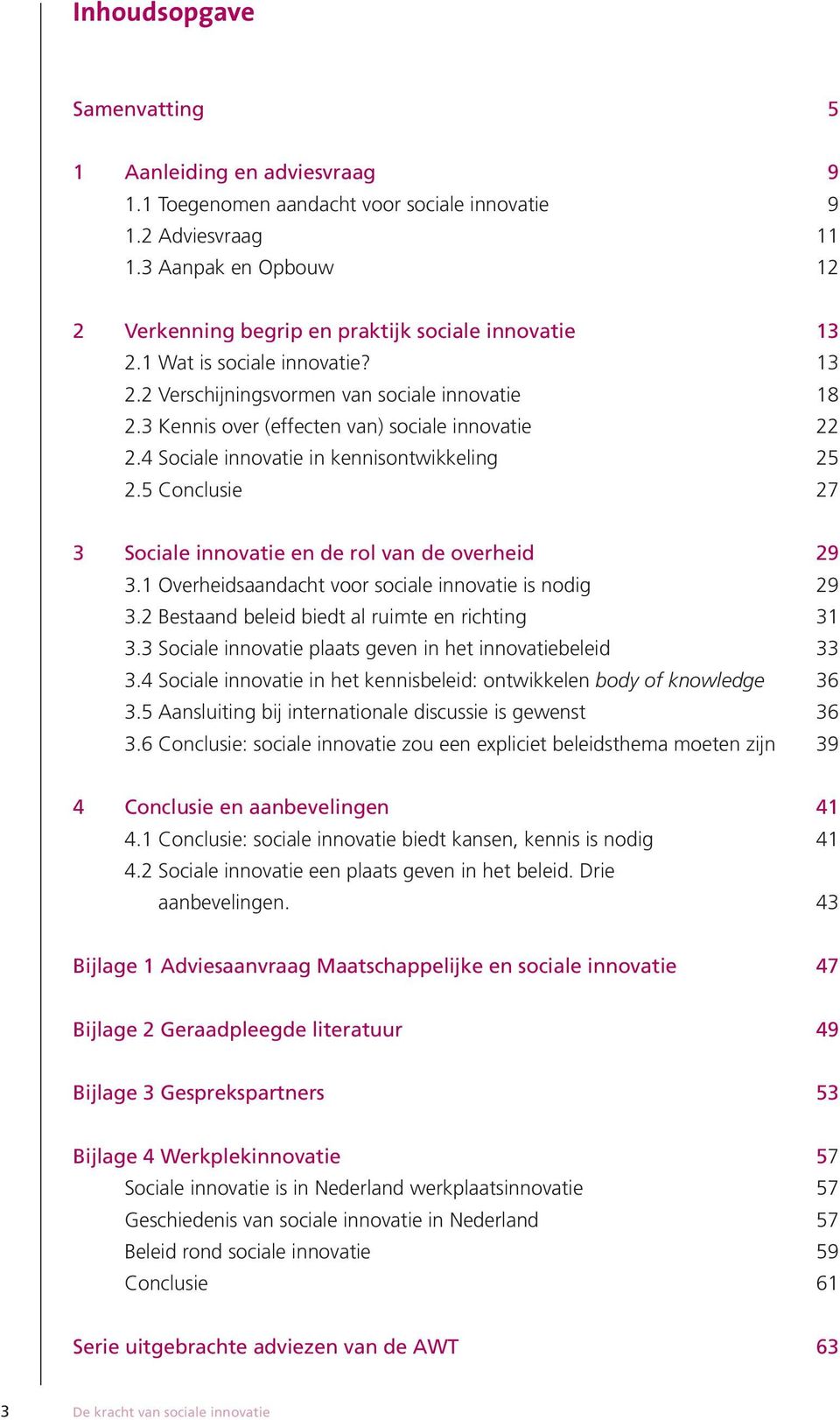 3 Kennis over (effecten van) sociale innovatie 22 2.4 Sociale innovatie in kennisontwikkeling 25 2.5 Conclusie 27 3 Sociale innovatie en de rol van de overheid 29 3.