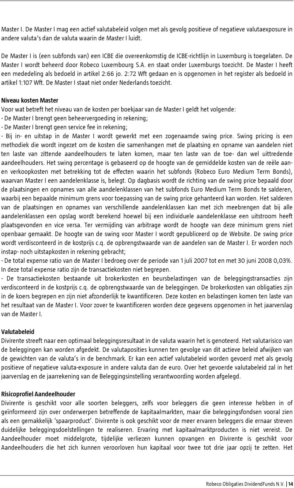 De Master I heeft een mededeling als bedoeld in artikel 2:66 jo. 2:72 Wft gedaan en is opgenomen in het register als bedoeld in artikel 1:107 Wft. De Master I staat niet onder Nederlands toezicht.