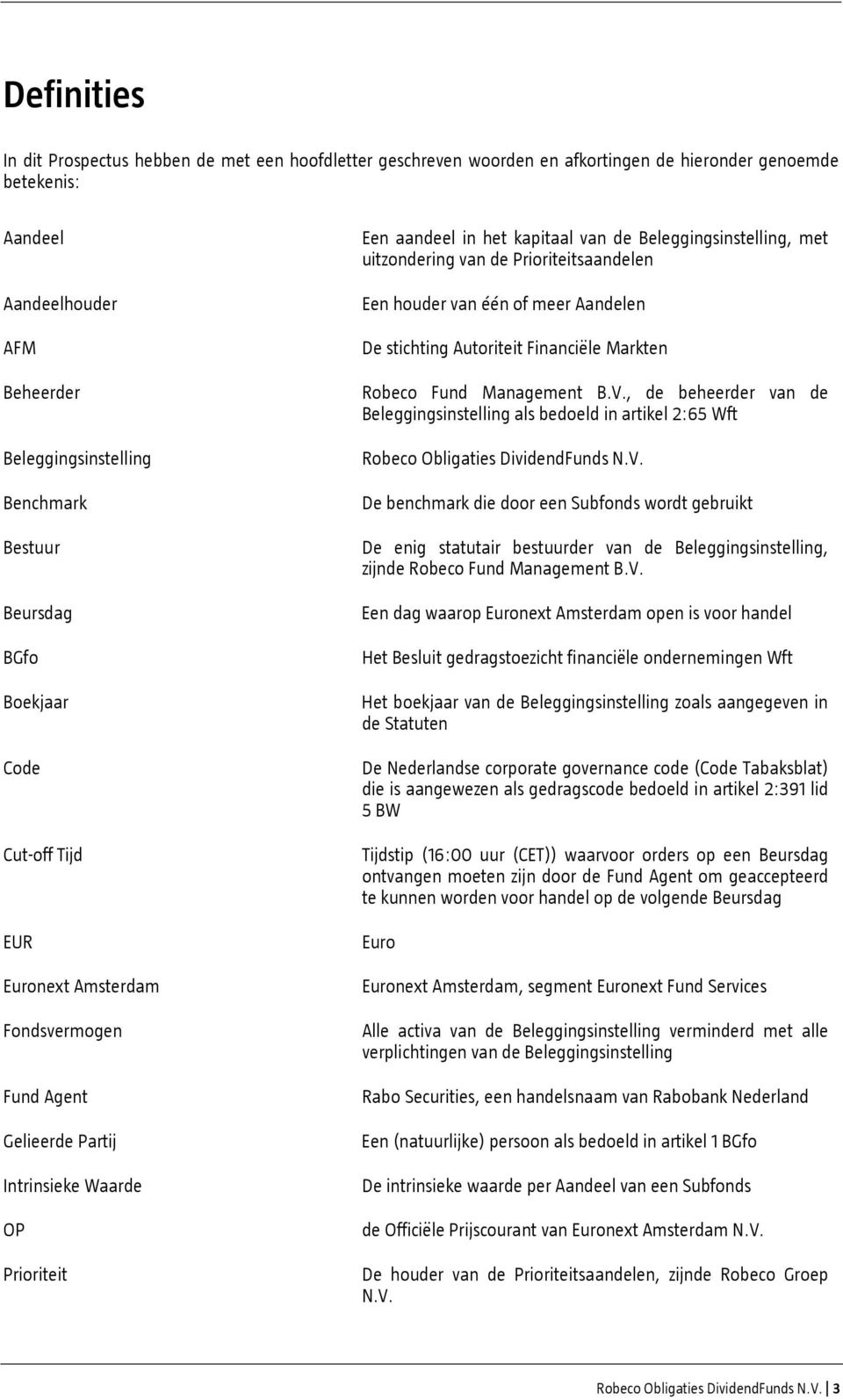 Beleggingsinstelling, met uitzondering van de Prioriteitsaandelen Een houder van één of meer Aandelen De stichting Autoriteit Financiële Markten Robeco Fund Management B.V.