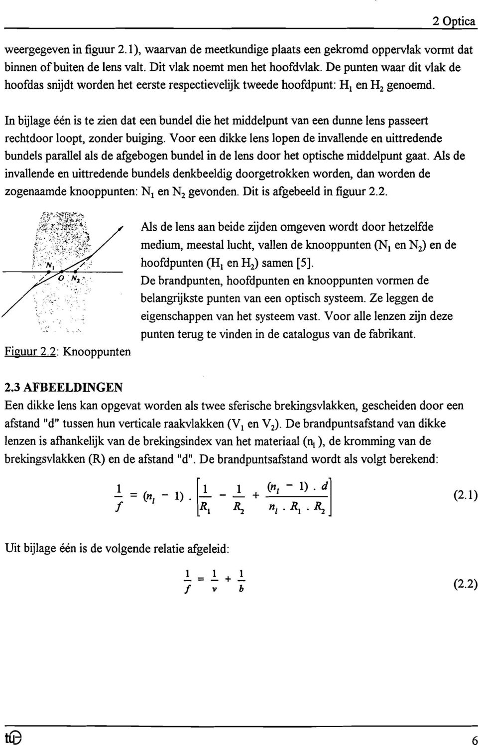 n bijlage een is te zien dat een bundel die het middelpunt van een dunne lens passeert rechtdoor loopt, zonder buiging.