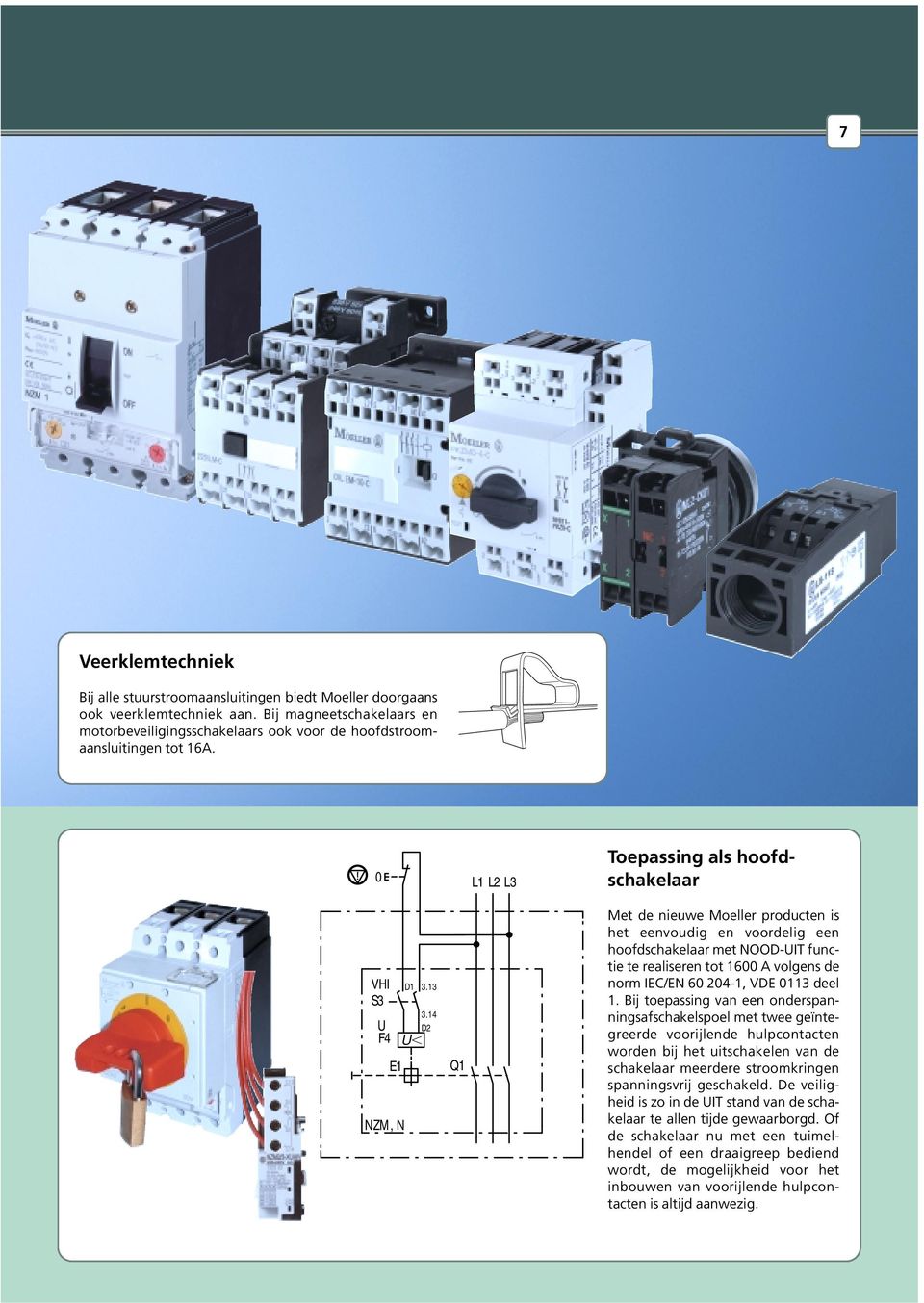 14 D2 Q1 Met de nieuwe Moeller producten is het eenvoudig en voordelig een hoofdschakelaar met NOOD-UIT functie te realiseren tot 1600 A volgens de norm IEC/EN 60 204-1, VDE 0113 deel 1.