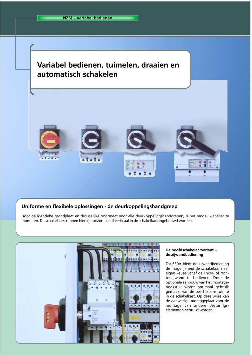 De hoofdschakelaarvariant de zijwandbediening Tot 630A biedt de zijwandbediening de mogelijkheid de schakelaar naar eigen keuze vanaf de linker- of rechterzijwand te bedienen.