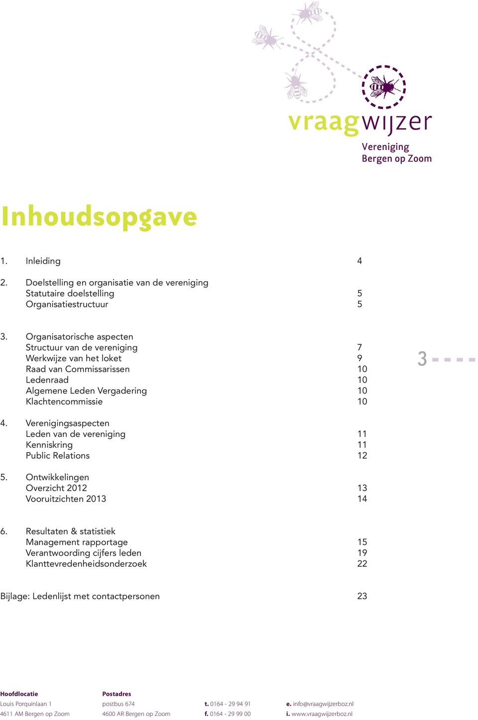 Verenigingsaspecten Leden van de vereniging 11 Kenniskring 11 Public Relations 12 5. Ontwikkelingen Overzicht 2012 13 Vooruitzichten 2013 14 6.